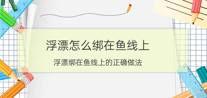 浮漂怎么绑在鱼线上 浮漂绑在鱼线上的正确做法